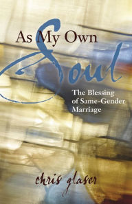Title: As My Own Soul: The Blessing of Same-Gender Marriage, Author: Chris Glaser