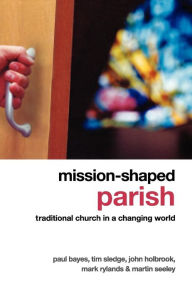 Title: Mission-Shaped Parish: Traditional Church in a Changing World, Author: Paul Bayes