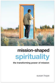 Title: Mission-Shaped Spirituality: The Transforming Power of Mission, Author: Susan Hope