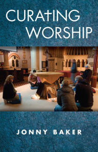 Title: Curating Worship, Author: Jonny Baker