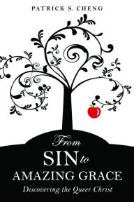 Title: From Sin to Amazing Grace: Discovering the Queer Christ, Author: Patrick S. Cheng