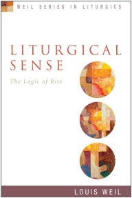 Title: Liturgical Sense: The Logic of Rite, Author: Louis Weil