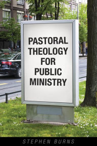 Title: Pastoral Theology for Public Ministry, Author: Stephen Burns