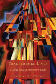 Title: Transformed Lives: Making Sense of Atonement Today, Author: Cynthia S. W. Crysdale