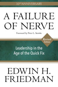 Title: A Failure of Nerve: Leadership in the Age of the Quick Fix (10th Anniversary, Revised Edition), Author: Edwin H. Friedman