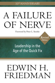 Title: A Failure of Nerve: Leadership in the Age of the Quick Fix (10th Anniversary, Revised Edition), Author: Edwin H. Friedman