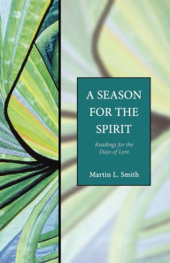 Title: A Season for the Spirit: Readings for the Days of Lent, Author: Martin L. Smith