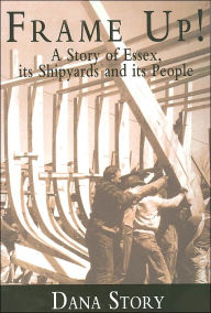 Title: Frame Up!: A Story of Essex, its Shipyards and its People, Author: Arcadia Publishing Inc.