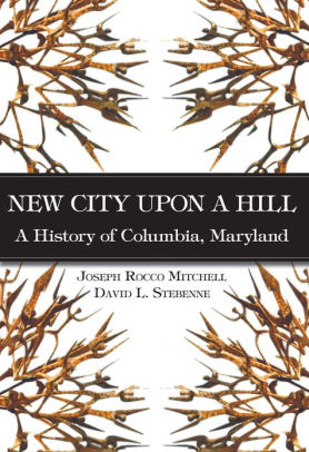 New City Upon A Hill A History Of Columbia Maryland By David