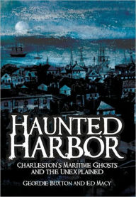 Title: Haunted Harbor: Charleston's Maritime Ghosts and the Unexplained, Author: Geordie Buxton