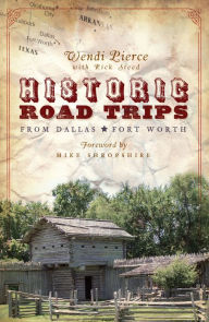 Title: Historic Road Trips from Dallas/Fort Worth, Author: Mike Shropshire