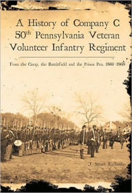 Title: A History of Company C, 50th Pennsylvania Veteran Volunteer Infantry Regiment: From the Camp, the Battlefield and the Prison Pen, 1861-1865, Author: J. Stuart Richards