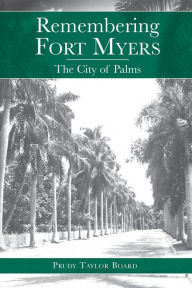 Title: Remembering Fort Myers: The City of Palms, Author: Prudy Taylor Board