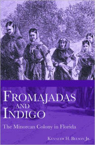 Title: Fromajadas and Indigo: The Minorcan Colony in Florida, Author: Kenneth H. Beeson Jr.