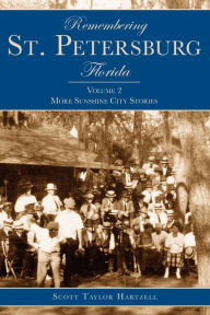 Title: Remembering St. Petersburg, Florida: More Sunshine City Stories, Author: Scott Taylor Hartzell