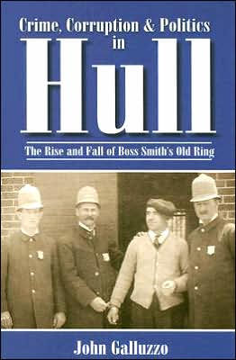 Crime, Corruption & Politics in Hull: The Rise and Fall of Boss Smith's Old Ring