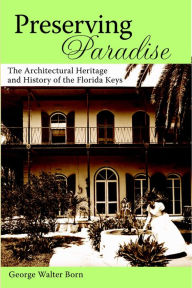 Title: Preserving Paradise:: The Architectural Heritage and History of the Florida Keys, Author: George Walter Born