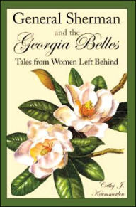 Title: General Sherman and the Georgia Belles: Tales from Women Left Behind, Author: Arcadia Publishing