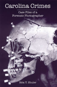 Title: Carolina Crimes: Case Files of a Forensic Photographer, Author: Rita Y. Shuler