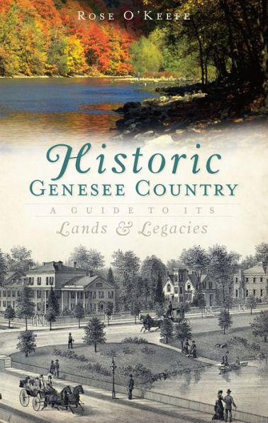 Historic Genesse Country:: A Guide to Its Lands and Legacies