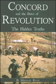 Title: Concord and the Dawn of Revolution: The Hidden Truths, Author: D. Michael Ryan