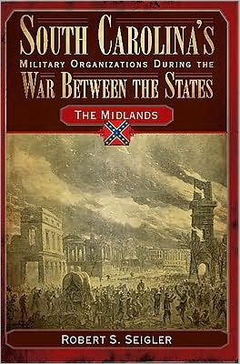 South Carolina's Military Organizations during the War Between the States: The Midlands