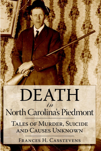Death North Carolina's Piedmont: Tales of Murder, Suicide and Causes Unknown