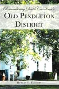 Title: Remembering South Carolina's Old Pendleton District, Author: Hurley E. Badders