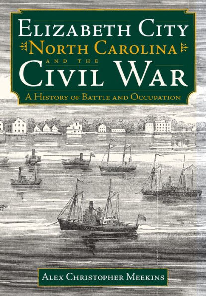 Elizabeth City, North Carolina, and the Civil War: A History of Battle and Occupation