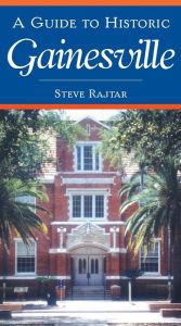 Title: A Guide to Historic Gainesville, Author: Steve Rajtar