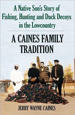 A Caines Family Tradition: Native Son's Story of Fishing, Hunting and Duck Decoys the Lowcountry