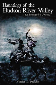 Title: Hauntings of the Hudson River Valley: An Investigative Journey, Author: Arcadia Publishing