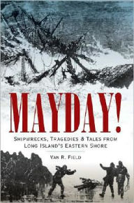 Title: Mayday!: Shipwrecks, Tragedies & Tales from Long Island's Eastern Shore, Author: Van Field