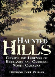 Title: Haunted Hills: Ghosts and Legends of Highlands and Cashiers, North Carolina, Author: Arcadia Publishing