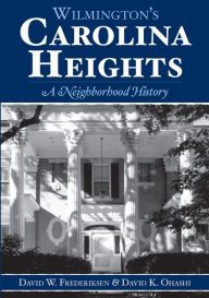 Title: Wilmington's Carolina Heights: A Neighborhood History, Author: David K. Ohashi