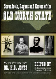 Title: Scoundrels, Rogues and Heroes of the Old North State: Revised and Updated with New Stories and Images / Edition 2, Author: K. Randell Jones
