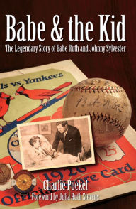 Title: Babe & the Kid:: The Legendary Story of Babe Ruth and Johnny Sylvester, Author: Charlie Poekel