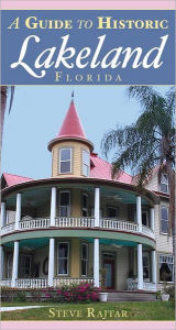 Title: A Guide to Historic Lakeland, Florida, Author: Steve Rajtar