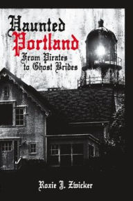 Title: Haunted Portland, Author: Roxie J. Zwicker