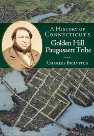Title: A History of Connecticut's Golden Hill Paugussett Tribe, Author: Charles Brilvitch
