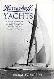 Title: Herreshoff Yachts: Seven Generations of Industrialists, Inventors, and Ingenuity, Author: Richard V. Simpson