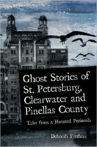 Title: Ghost Stories of St. Petersburg, Clearwater and Pinellas County: Tales from a Haunted Peninsula, Author: Trethem