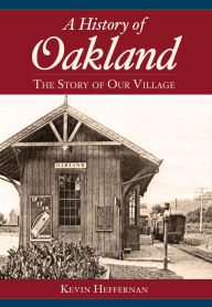 Title: History of Oakland: The Story of Our Village, Author: Kevin Heffernan