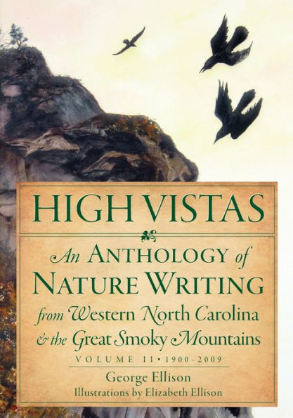 High Vistas:: An Anthology of Nature Writing from Western North Carolina and the Great Smoky Mountains, Volume II, 1900-2009