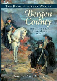 Title: The Revolutionary War in Bergen County: The Times that Tried Men's Souls, Author: Arcadia Publishing