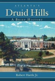 Title: Atlanta's Druid Hills: A Brief History, Author: Robert Hartle Jr.