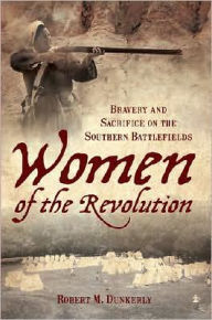 Title: Women of the Revolution: Bravery and Sacrifice on the Southern Battlefields, Author: Arcadia Publishing