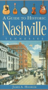 Title: A Guide to Historic Nashville, Tennessee, Author: James A. Hoobler