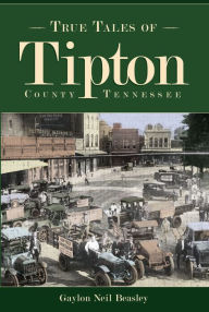 Title: True Tales of Tipton, Tennessee, Author: Gaylon Neil Beasley