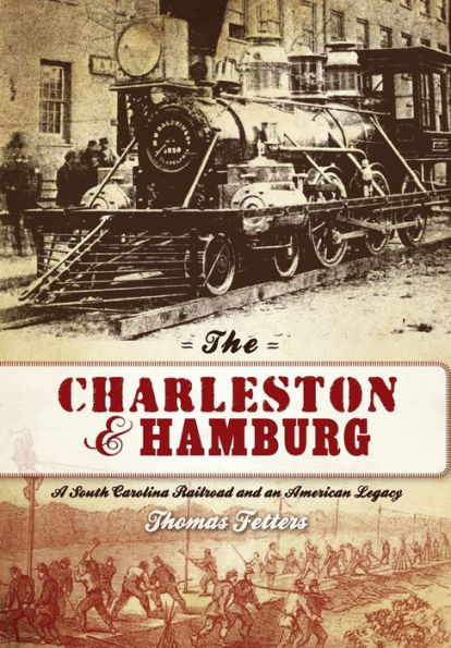 Charleston & Hamburg: A South Carolina Railroad and American Legacy